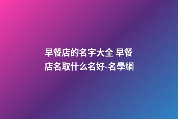 早餐店的名字大全 早餐店名取什么名好-名學網